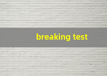 breaking test